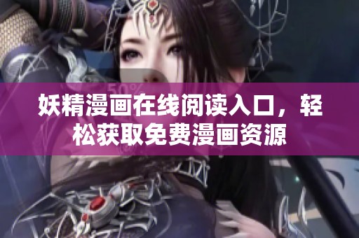 妖精漫画在线阅读入口，轻松获取免费漫画资源