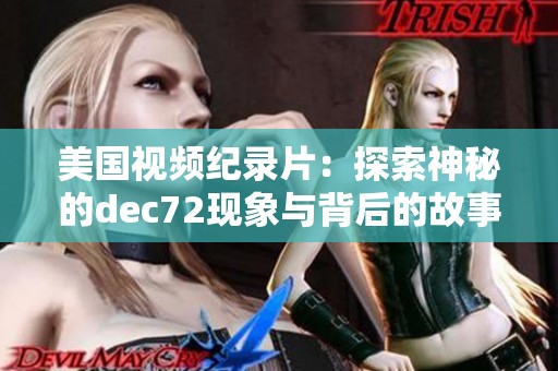 美国视频纪录片：探索神秘的dec72现象与背后的故事