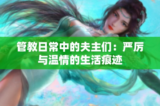 管教日常中的夫主们：严厉与温情的生活痕迹