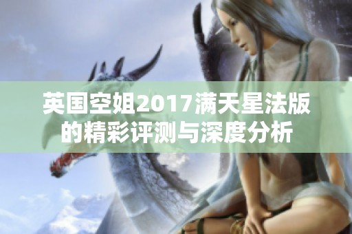 英国空姐2017满天星法版的精彩评测与深度分析