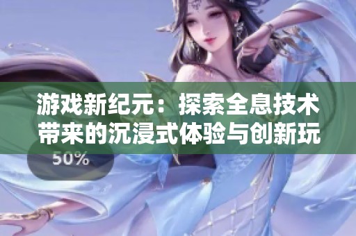 游戏新纪元：探索全息技术带来的沉浸式体验与创新玩法