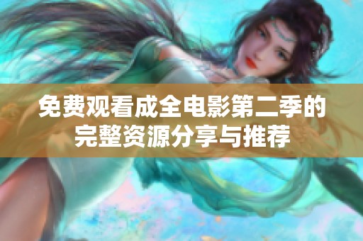 免费观看成全电影第二季的完整资源分享与推荐
