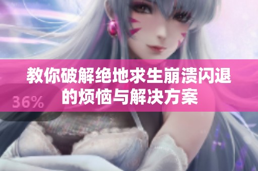 教你破解绝地求生崩溃闪退的烦恼与解决方案