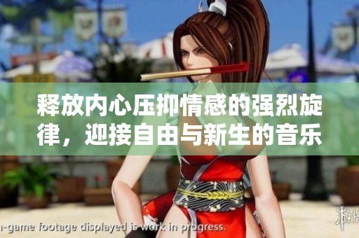 释放内心压抑情感的强烈旋律，迎接自由与新生的音乐之旅