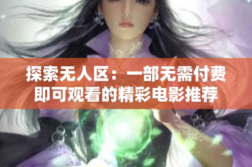 探索无人区：一部无需付费即可观看的精彩电影推荐