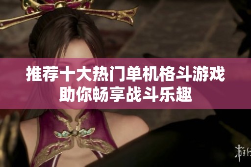 推荐十大热门单机格斗游戏助你畅享战斗乐趣