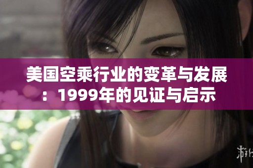 美国空乘行业的变革与发展：1999年的见证与启示
