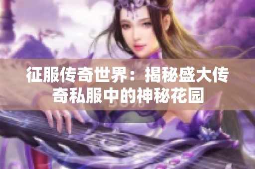 征服传奇世界：揭秘盛大传奇私服中的神秘花园