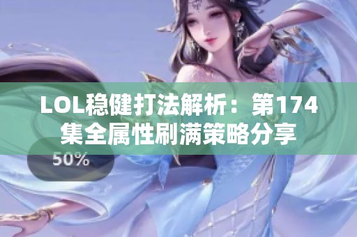 LOL稳健打法解析：第174集全属性刷满策略分享