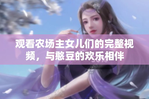 观看农场主女儿们的完整视频，与憨豆的欢乐相伴