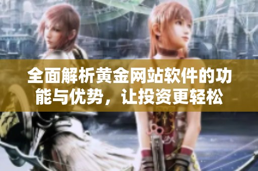 全面解析黄金网站软件的功能与优势，让投资更轻松