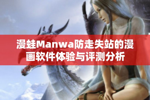 漫蛙Manwa防走失站的漫画软件体验与评测分析