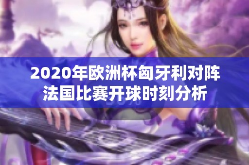 2020年欧洲杯匈牙利对阵法国比赛开球时刻分析