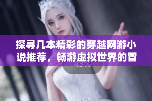 探寻几本精彩的穿越网游小说推荐，畅游虚拟世界的冒险之旅