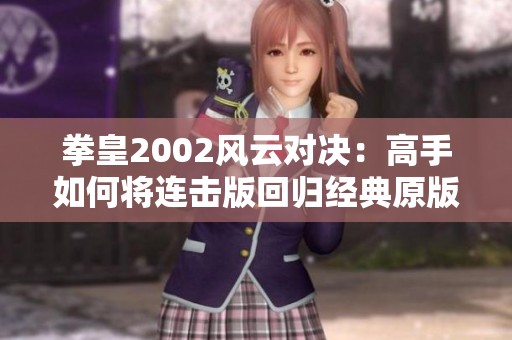 拳皇2002风云对决：高手如何将连击版回归经典原版