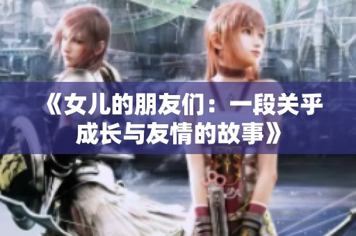 《女儿的朋友们：一段关乎成长与友情的故事》