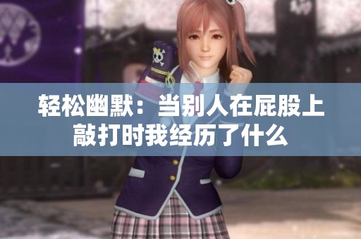 轻松幽默：当别人在屁股上敲打时我经历了什么