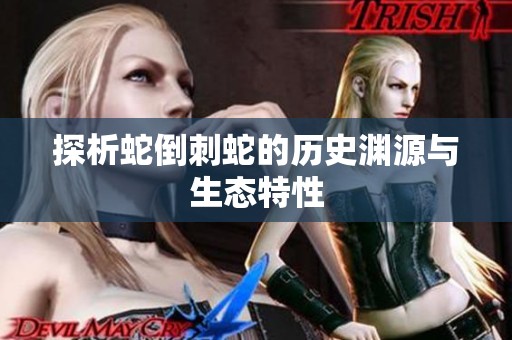 探析蛇倒刺蛇的历史渊源与生态特性