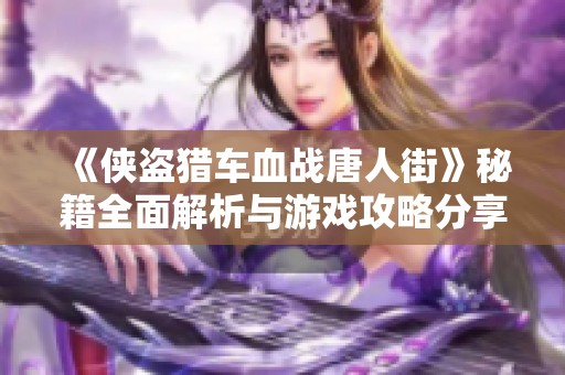 《侠盗猎车血战唐人街》秘籍全面解析与游戏攻略分享