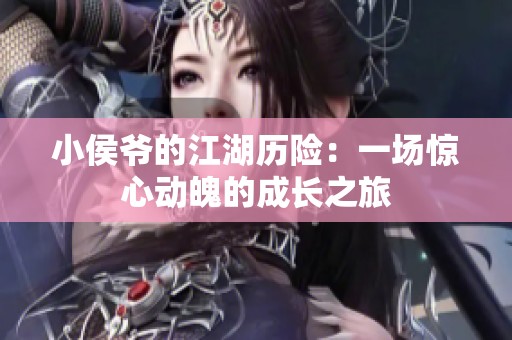 小侯爷的江湖历险：一场惊心动魄的成长之旅