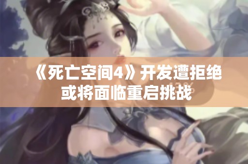《死亡空间4》开发遭拒绝 或将面临重启挑战