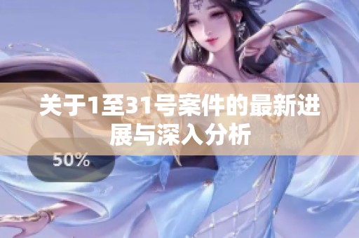 关于1至31号案件的最新进展与深入分析