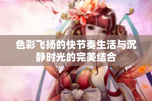 色彩飞扬的快节奏生活与沉静时光的完美结合