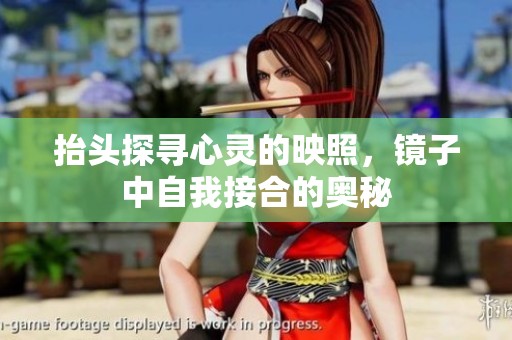 抬头探寻心灵的映照，镜子中自我接合的奥秘