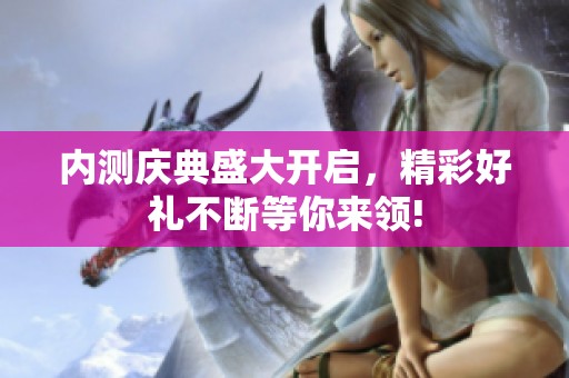 内测庆典盛大开启，精彩好礼不断等你来领!