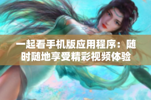 一起看手机版应用程序：随时随地享受精彩视频体验