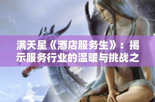满天星《酒店服务生》：揭示服务行业的温暖与挑战之旅