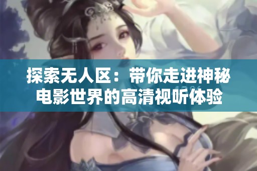 探索无人区：带你走进神秘电影世界的高清视听体验