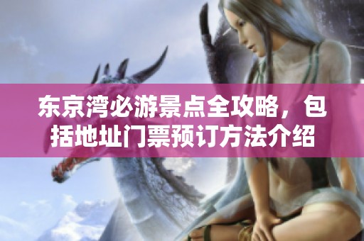 东京湾必游景点全攻略，包括地址门票预订方法介绍