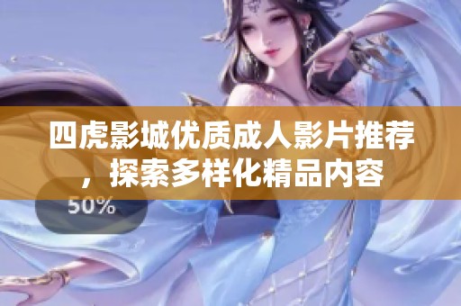 四虎影城优质成人影片推荐，探索多样化精品内容