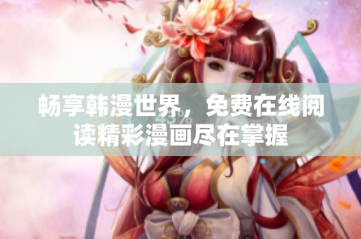 畅享韩漫世界，免费在线阅读精彩漫画尽在掌握