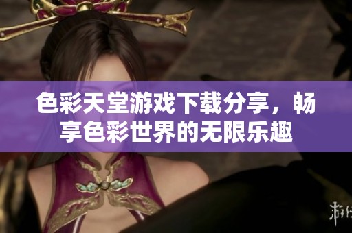 色彩天堂游戏下载分享，畅享色彩世界的无限乐趣