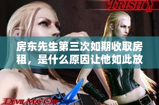 房东先生第三次如期收取房租，是什么原因让他如此放心