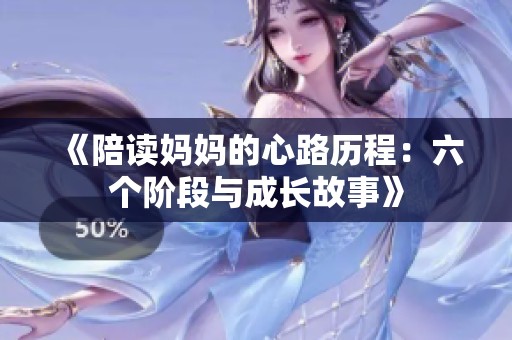 《陪读妈妈的心路历程：六个阶段与成长故事》
