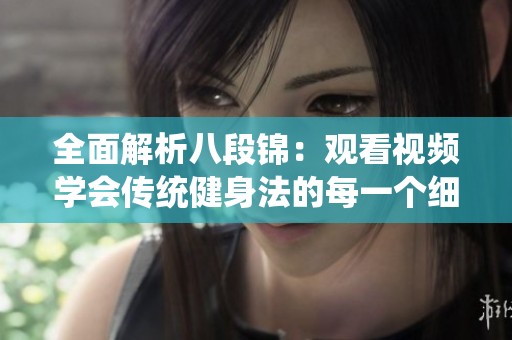 全面解析八段锦：观看视频学会传统健身法的每一个细节