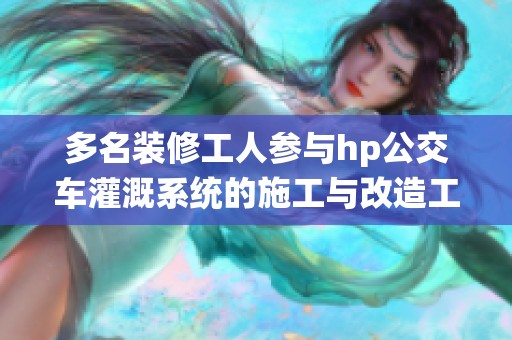 多名装修工人参与hp公交车灌溉系统的施工与改造工作