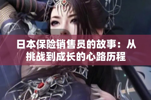 日本保险销售员的故事：从挑战到成长的心路历程