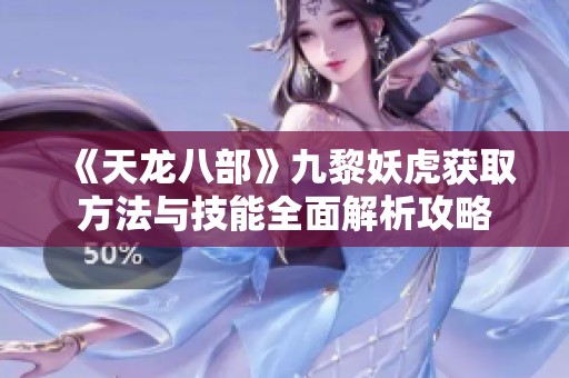 《天龙八部》九黎妖虎获取方法与技能全面解析攻略