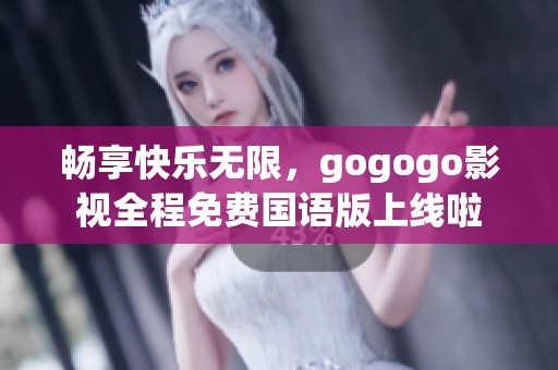 畅享快乐无限，gogogo影视全程免费国语版上线啦