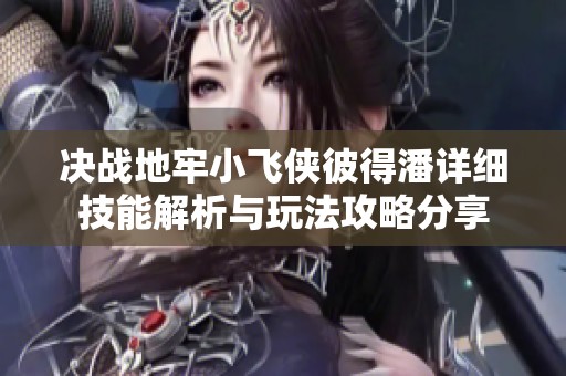 决战地牢小飞侠彼得潘详细技能解析与玩法攻略分享