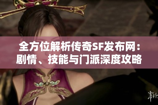 全方位解析传奇SF发布网：剧情、技能与门派深度攻略