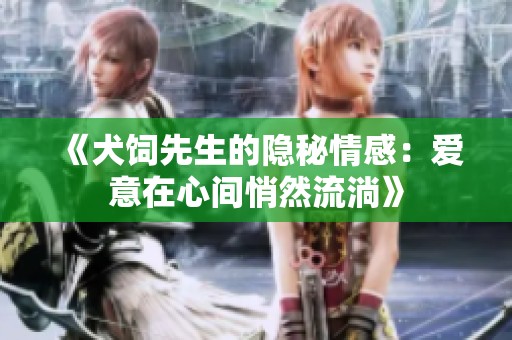 《犬饲先生的隐秘情感：爱意在心间悄然流淌》