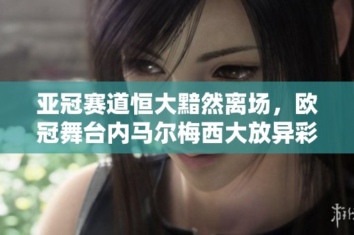 亚冠赛道恒大黯然离场，欧冠舞台内马尔梅西大放异彩
