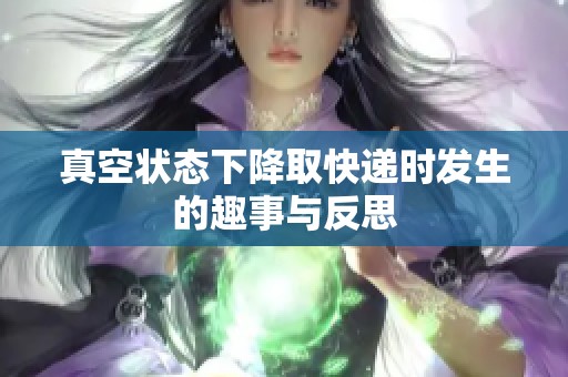 真空状态下降取快递时发生的趣事与反思
