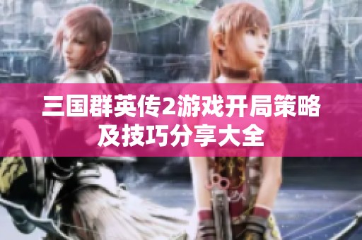 三国群英传2游戏开局策略及技巧分享大全