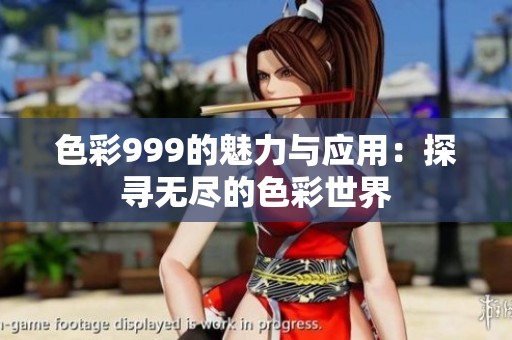 色彩999的魅力与应用：探寻无尽的色彩世界